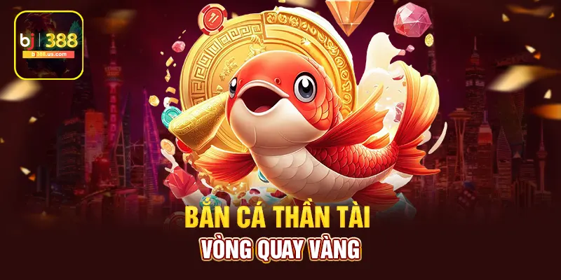 Bắn cá thần tài vòng quay vàng