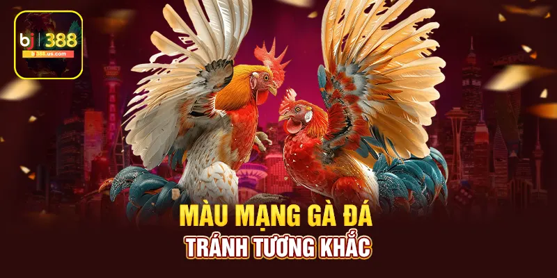 Màu mạng gà đá tránh tương khắc